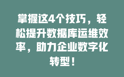 掌握这4个技巧,轻松提升数据库运维效率,助力企业数字化转型! 一