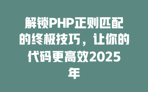 解锁PHP正则匹配的终极技巧，让你的代码更高效2025年-SEO论坛-分享经验-东莞市快语信息咨询有限公司