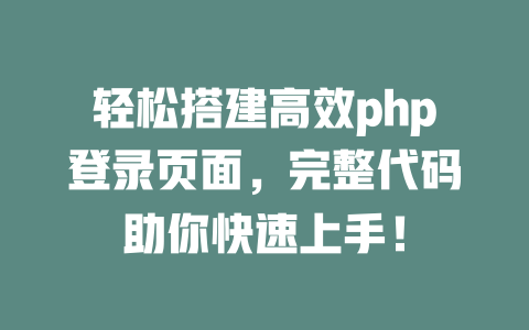 轻松搭建高效php登录页面,完整代码助你快速上手! 一