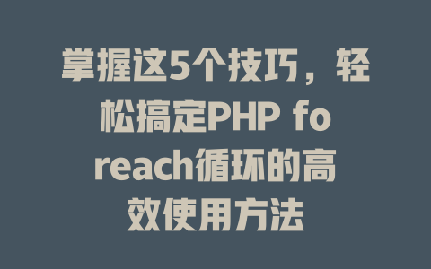 掌握这5个技巧，轻松搞定PHP foreach循环的高效使用方法-SEO论坛-分享经验-东莞市快语信息咨询有限公司