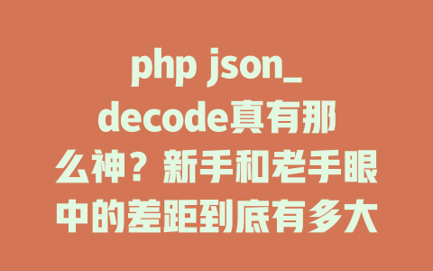 php json_decode真有那么神?新手和老手眼中的差距到底有多大? 一