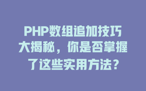 PHP数组追加技巧大揭秘,你是否掌握了这些实用方法? 一