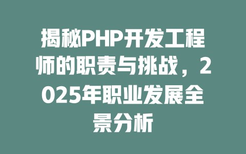 揭秘PHP开发工程师的职责与挑战,2025年职业发展全景分析 一