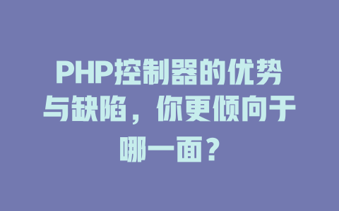 PHP控制器的优势与缺陷,你更倾向于哪一面? 一