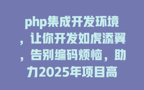 php集成开发环境，让你开发如虎添翼，告别编码烦恼，助力2025年项目高效完成！-SEO论坛-分享经验-东莞市快语信息咨询有限公司