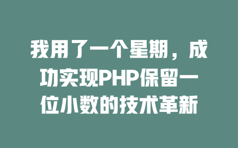 我用了一个星期,成功实现PHP保留一位小数的技术革新 一