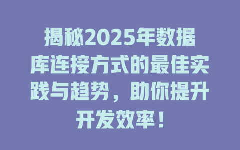 揭秘2025年数据库连接方式的最佳实践与趋势，助你提升开发效率！ 一