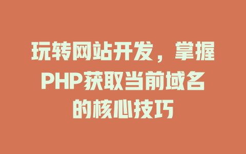 玩转网站开发，掌握PHP获取当前域名的核心技巧-SEO论坛-分享经验-东莞市快语信息咨询有限公司