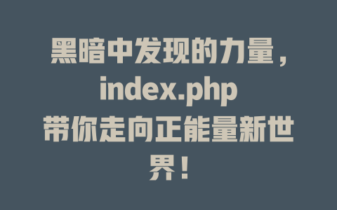 黑暗中发现的力量,index.php带你走向正能量新世界! 一