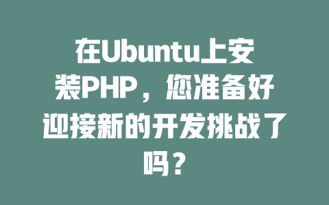 在Ubuntu上安装PHP,您准备好迎接新的开发挑战了吗? 一