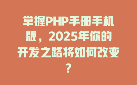 掌握PHP手册手机版,2025年你的开发之路将如何改变? 一