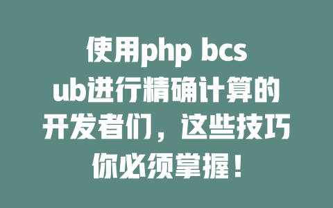 使用php bcsub进行精确计算的开发者们,这些技巧你必须掌握! 一