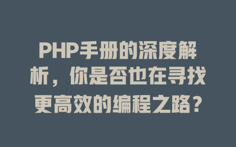 PHP手册的深度解析，你是否也在寻找更高效的编程之路？-SEO论坛-分享经验-东莞市快语信息咨询有限公司
