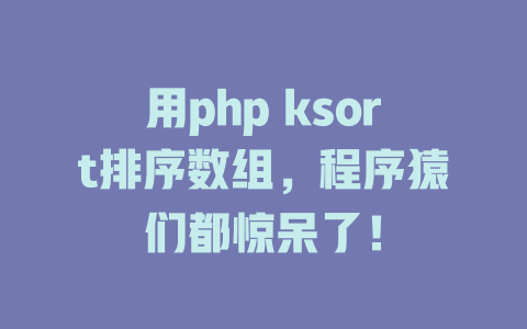 用php ksort排序数组，程序猿们都惊呆了！-SEO论坛-分享经验-东莞市快语信息咨询有限公司