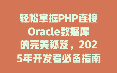轻松掌握PHP连接Oracle数据库的完美秘笈，2025年开发者必备指南-SEO论坛-分享经验-东莞市快语信息咨询有限公司