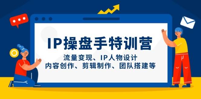 IP流量操盘手线上训练营，流量变现、IP人物设计、内容创作、剪辑、团队搭建等(更新)-SEO论坛-分享经验-东莞市快语信息咨询有限公司
