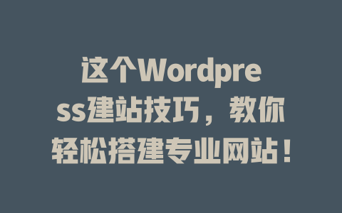 这个WordPress建站技巧，教你轻松搭建专业网站！-SEO论坛-分享经验-东莞市快语信息咨询有限公司