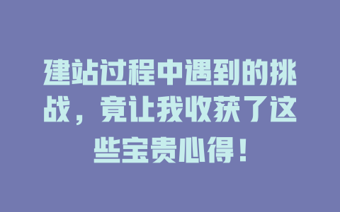 建站过程中遇到的挑战，竟让我收获了这些宝贵心得！-SEO论坛-分享经验-东莞市快语信息咨询有限公司