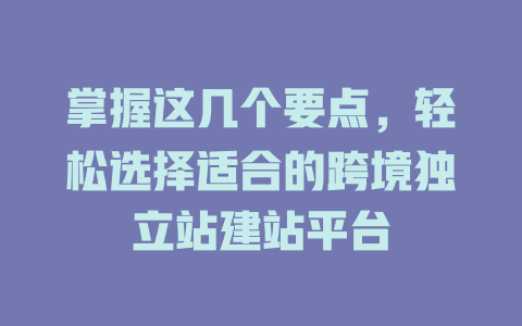 掌握这几个要点，轻松选择适合的跨境独立站建站平台-SEO论坛-分享经验-东莞市快语信息咨询有限公司