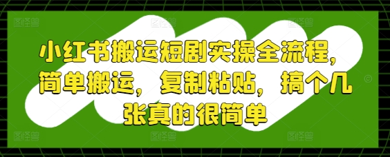 小红书搬运短剧实操全流程，简单搬运，复制粘贴，搞个几张真的很简单-SEO论坛-分享经验-东莞市快语信息咨询有限公司