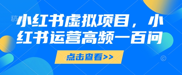 小红书虚拟项目，小红书运营高频一百问【文档】-SEO论坛-分享经验-东莞市快语信息咨询有限公司
