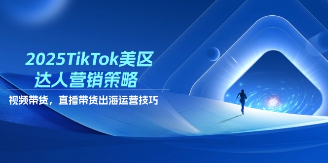 2025TikTok美区达人营销策略，视频带货，直播带货，出海运营技巧-SEO论坛-分享经验-东莞市快语信息咨询有限公司