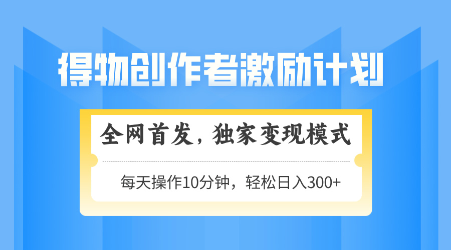 得物创作者激励，变现模式，轻松上手，日入300+可矩阵，可放大-SEO论坛-分享经验-东莞市快语信息咨询有限公司