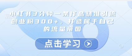 小红书3分钟一条作品精准引流创业粉300+，打造属于自己的流量帝国-SEO论坛-分享经验-东莞市快语信息咨询有限公司
