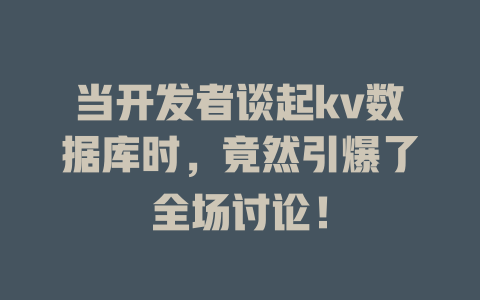 当开发者谈起kv数据库时，竟然引爆了全场讨论！-SEO论坛-分享经验-东莞市快语信息咨询有限公司