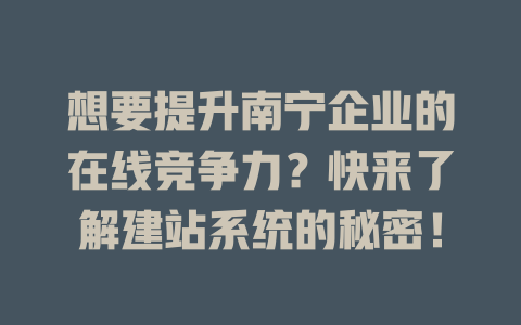 想要提升南宁企业的在线竞争力？快来了解建站系统的秘密！-SEO论坛-分享经验-东莞市快语信息咨询有限公司