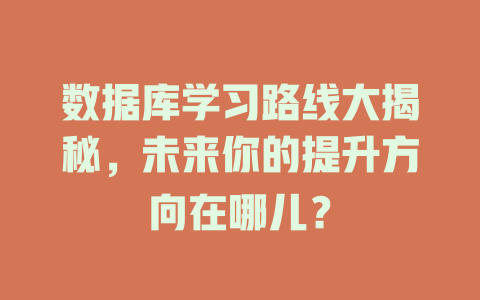 数据库学习路线大揭秘，未来你的提升方向在哪儿？-SEO论坛-分享经验-东莞市快语信息咨询有限公司