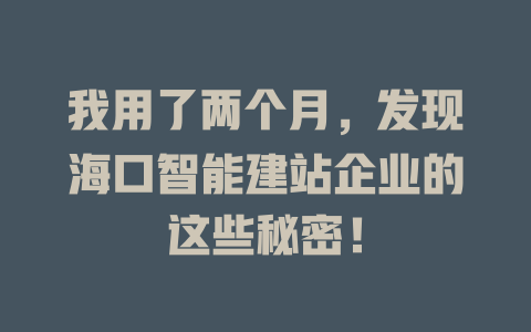 我用了两个月，发现海口智能建站企业的这些秘密！-SEO论坛-分享经验-东莞市快语信息咨询有限公司