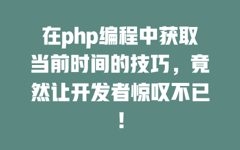 在php编程中获取当前时间的技巧，竟然让开发者惊叹不已！-SEO论坛-分享经验-东莞市快语信息咨询有限公司