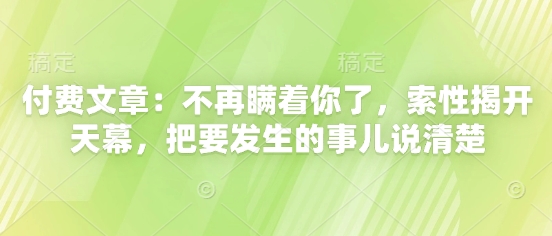 付费文章：不再瞒着你了，索性揭开天幕，把要发生的事儿说清楚-SEO论坛-分享经验-东莞市快语信息咨询有限公司
