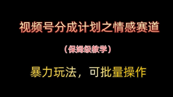 视频号分成计划之情感赛道暴力玩法，可批量操作，保姆级教学-SEO论坛-分享经验-东莞市快语信息咨询有限公司