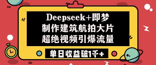 Deepseek+即梦制作建筑航拍大片超绝视频引爆流量单日收益破1k+-SEO论坛-分享经验-东莞市快语信息咨询有限公司