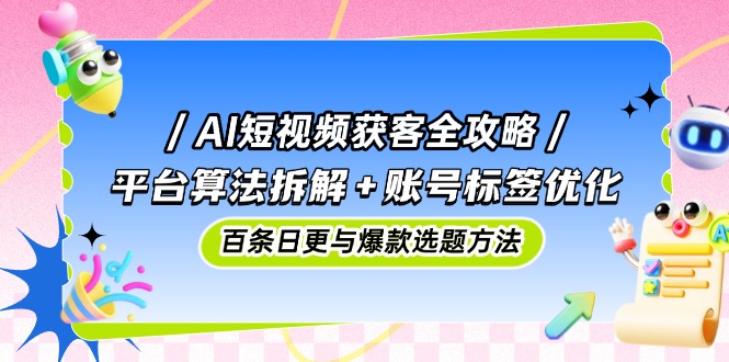 AI短视频获客全攻略：平台算法拆解+账号标签优化，百条日更与爆款选题方法-SEO论坛-分享经验-东莞市快语信息咨询有限公司