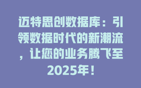迈特思创数据库：引领数据时代的新潮流，让您的业务腾飞至2025年！-SEO论坛-分享经验-东莞市快语信息咨询有限公司