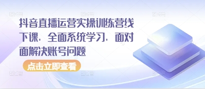 抖音直播运营实操训练营线下课，全面系统学习，面对面解决账号问题-SEO论坛-分享经验-东莞市快语信息咨询有限公司