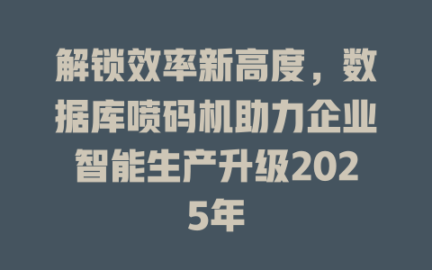 解锁效率新高度，数据库喷码机助力企业智能生产升级2025年-SEO论坛-分享经验-东莞市快语信息咨询有限公司
