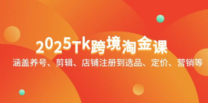 2025Tk跨境淘金课：涵盖养号、剪辑、店铺注册到选品、定价、营销等-SEO论坛-分享经验-东莞市快语信息咨询有限公司