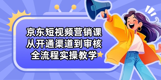 京东短视频营销课：从开通渠道到审核，全流程实操教学-SEO论坛-分享经验-东莞市快语信息咨询有限公司
