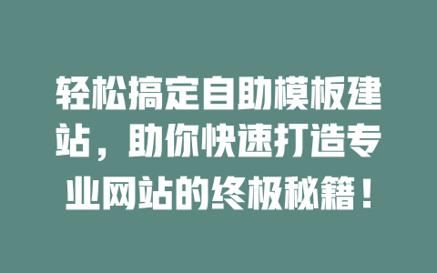 轻松搞定自助模板建站，助你快速打造专业网站的终极秘籍！-SEO论坛-分享经验-东莞市快语信息咨询有限公司