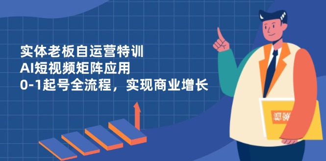 实体老板自运营特训，AI短视频矩阵应用，0-1起号全流程，实现商业增长-SEO论坛-分享经验-东莞市快语信息咨询有限公司