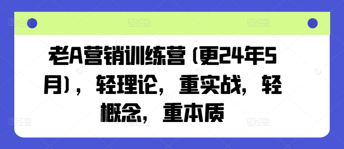 老A营销训练营(更25年4月)，轻理论，重实战，轻概念，重本质-SEO论坛-分享经验-东莞市快语信息咨询有限公司