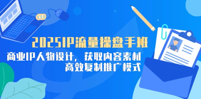2025IP流量操盘手班，商业IP人物设计，获取内容素材，高效复制推广模式-SEO论坛-分享经验-东莞市快语信息咨询有限公司