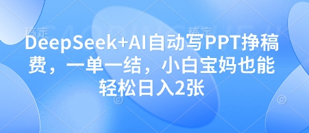 DeepSeek+AI自动写PPT挣稿费，一单一结，小白宝妈也能轻松日入2张-SEO论坛-分享经验-东莞市快语信息咨询有限公司