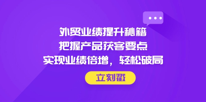 外贸业绩提升秘籍，把握产品获客要点，实现业绩倍增，轻松破局-SEO论坛-分享经验-东莞市快语信息咨询有限公司