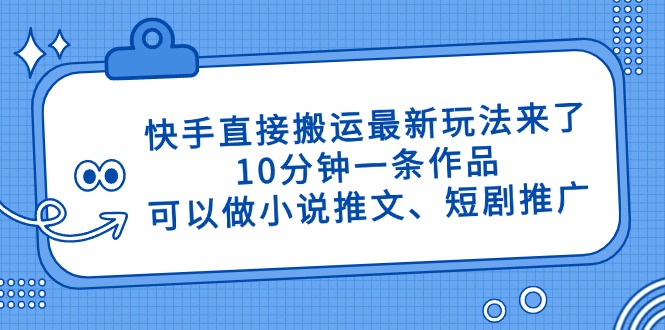 快手直接搬运最新玩法来了，10分钟一条作品，可以做小说推文、短剧推广…-SEO论坛-分享经验-东莞市快语信息咨询有限公司