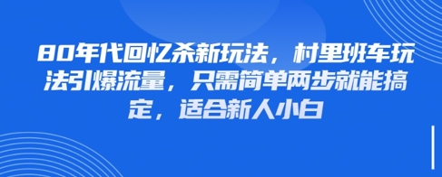 80年代回忆杀新玩法，村里班车玩法引爆流量，只需简单两步就能搞定，适合新人小白-SEO论坛-分享经验-东莞市快语信息咨询有限公司